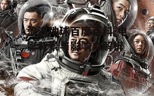 流浪地球百度百科-电影背景与影响力解析