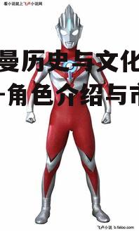 奥特曼历史与文化影响解析-角色介绍与市场分析