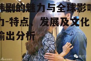 三、韩剧在全球的影响