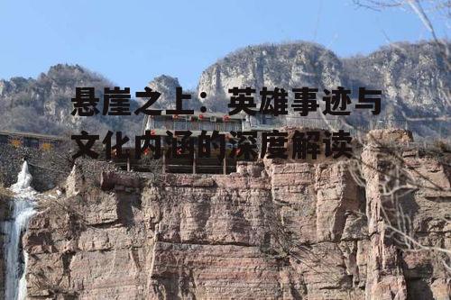 悬崖之上：英雄事迹与文化内涵的深度解读