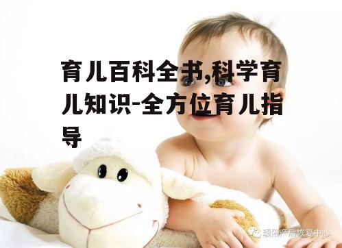 育儿百科全书,科学育儿知识-全方位育儿指导