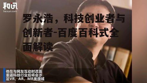 罗永浩，科技创业者与创新者-百度百科式全面解读
