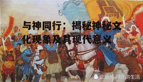 与神同行：揭秘神秘文化现象及其现代意义