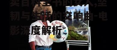 卖百科全书的女人,坚韧与生活的交响曲-电影深度解析