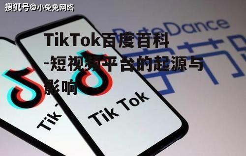 TikTok百度百科-短视频平台的起源与影响