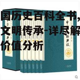 中国历史百科全书,中华文明传承-详尽解读与价值分析