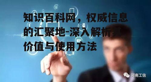 知识百科网，权威信息的汇聚地-深入解析其价值与使用方法