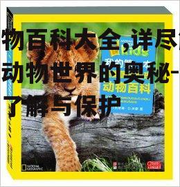 动物百科大全,详尽解析动物世界的奥秘-深入了解与保护