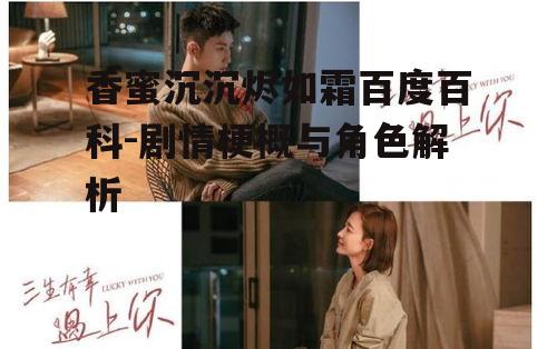 香蜜沉沉烬如霜百度百科-剧情梗概与角色解析