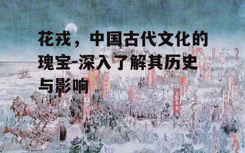 花戎，中国古代文化的瑰宝-深入了解其历史与影响