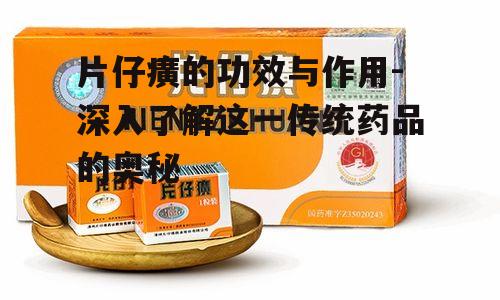 片仔癀的功效与作用-深入了解这一传统药品的奥秘
