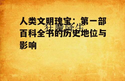 人类文明瑰宝：第一部百科全书的历史地位与影响