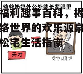 三、如何制作有趣的宅福利趣事