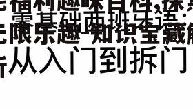 四、如何高效利用宅福利趣味百科