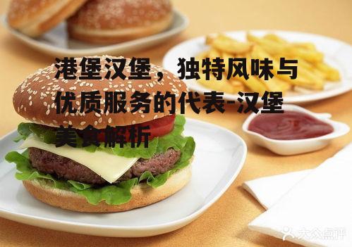 二、港堡汉堡的独特风味