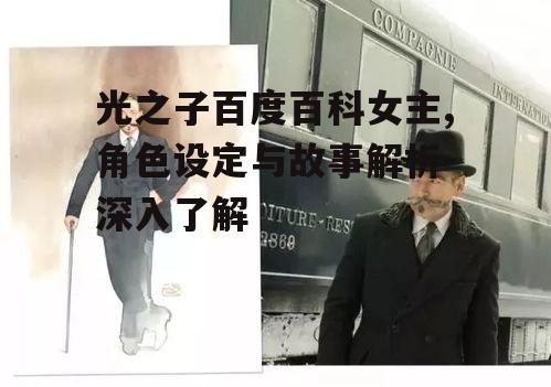 光之子百度百科女主,角色设定与故事解析-深入了解