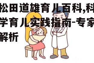 松田道雄育儿百科,科学育儿实践指南-专家解析