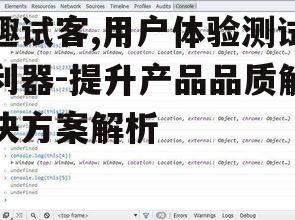 趣试客,用户体验测试利器-提升产品品质解决方案解析