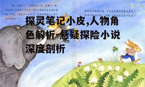 探灵笔记小皮,人物角色解析-悬疑探险小说深度剖析