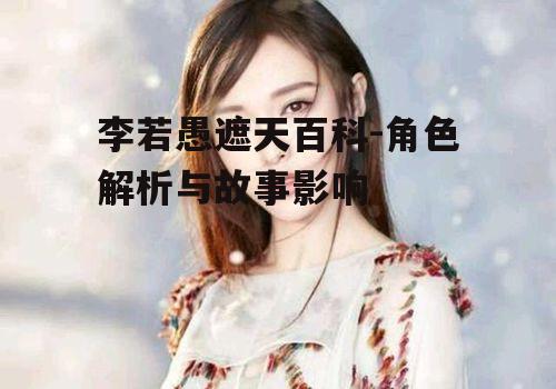 李若愚遮天百科-角色解析与故事影响