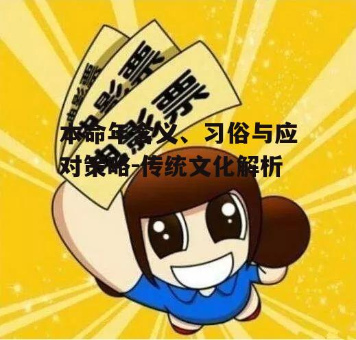 本命年含义、习俗与应对策略-传统文化解析