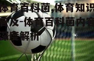 四、如何高效利用体育百科菌