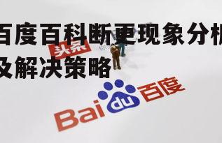 百度百科断更现象分析及解决策略