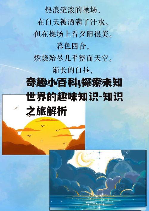 奇趣小百科,探索未知世界的趣味知识-知识之旅解析