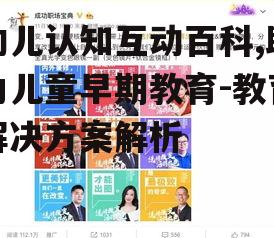 二、如何选择合适的幼儿认知互动百科