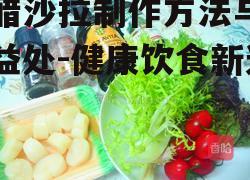 油醋沙拉制作方法与营养益处-健康饮食新选择