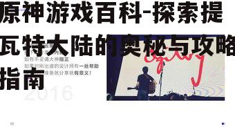 原神游戏百科-探索提瓦特大陆的奥秘与攻略指南