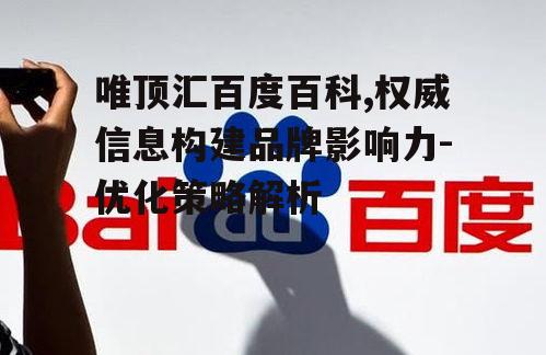 二、唯顶汇百度百科的重要性