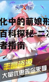宅文化中的萌娘形象与萌娘百科探秘-二次元爱好者指南
