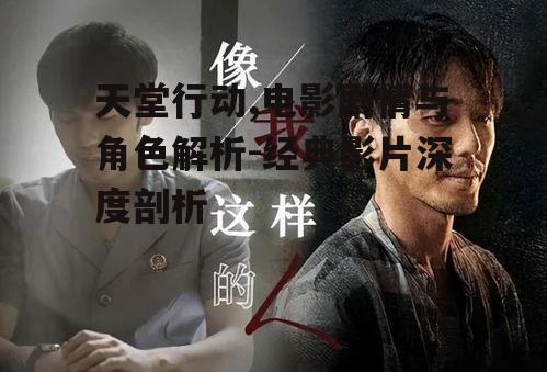 天堂行动,电影剧情与角色解析-经典影片深度剖析