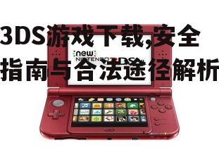 第三方3DS游戏下载的风险与防范