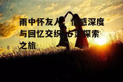 三、雨中怀友人的诗意表达