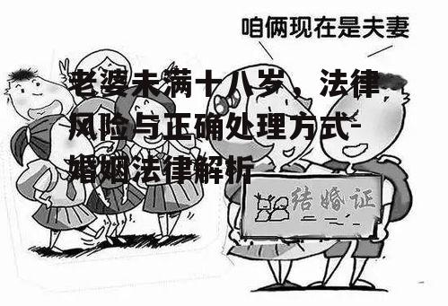 老婆未满十八岁，法律风险与正确处理方式-婚姻法律解析