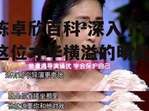 陈卓欣百科-深入了解这位才华横溢的明星
