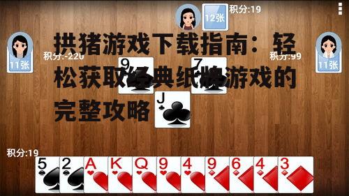 拱猪游戏下载指南：轻松获取经典纸牌游戏的完整攻略