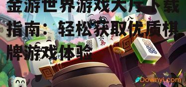 金游世界游戏大厅下载指南：轻松获取优质棋牌游戏体验