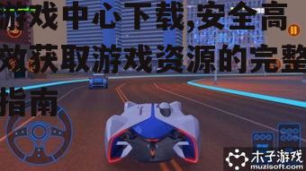 游戏中心下载,安全高效获取游戏资源的完整指南