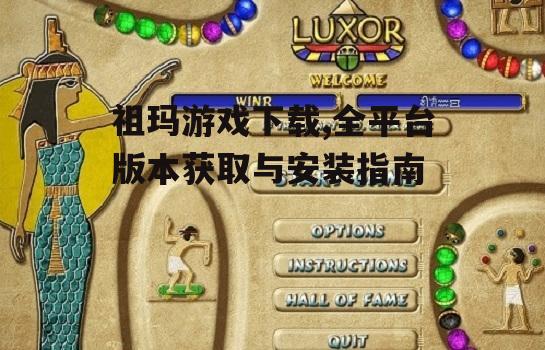 祖玛游戏下载,全平台版本获取与安装指南