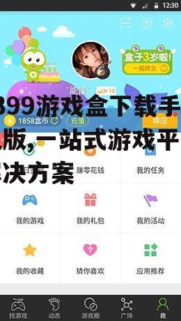 4399游戏盒下载手机版,一站式游戏平台解决方案