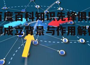 百度百科知识先锋俱乐部成立背景与作用解析