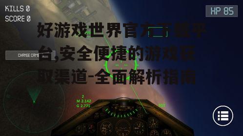 好游戏世界官方下载平台,安全便捷的游戏获取渠道-全面解析指南
