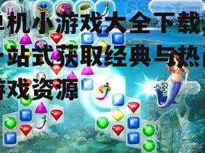 单机小游戏大全下载,一站式获取经典与热门游戏资源