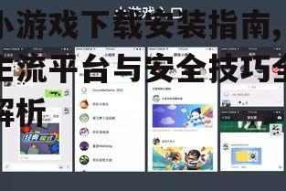 小游戏下载安装指南,主流平台与安全技巧全解析