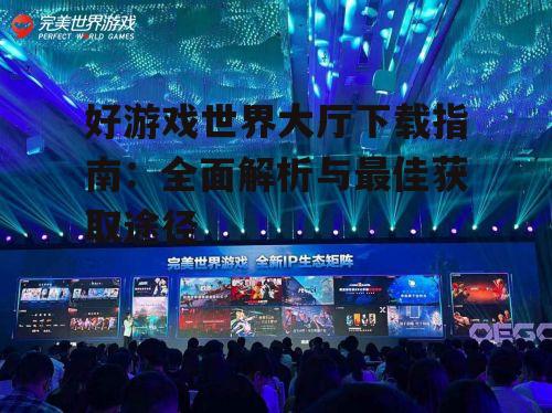 好游戏世界大厅下载指南：全面解析与最佳获取途径
