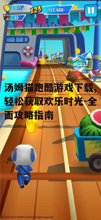 汤姆猫跑酷游戏下载,轻松获取欢乐时光-全面攻略指南