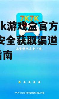 7k7k游戏盒官方下载的多种渠道与方法